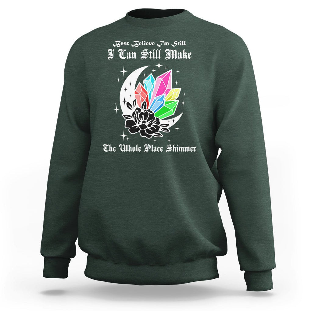 Best Believe I'm Still Bejeweled I Can Make The Whole Place Shimmer Sweatshirt TS02 Dark Forest Green Printyourwear