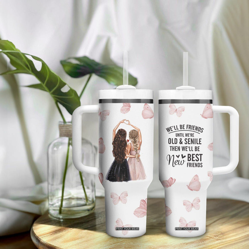 Bestie Tumbler With Handle We'll Be Friends Until We're Old And Senile Then We'll Be New Best Friends TB10 Print Your Wear