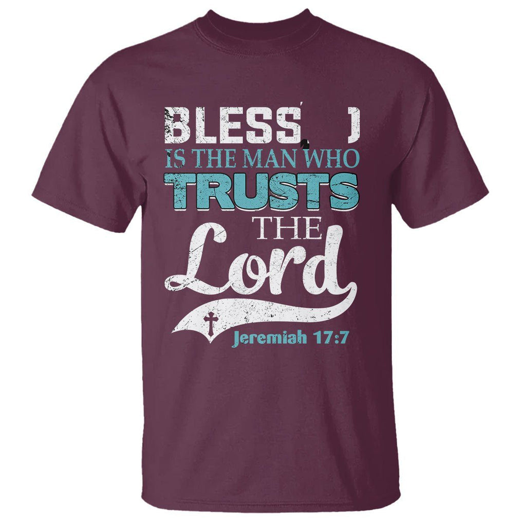 Bible Verse T Shirt Blessed Is The One Who Trusts The Lord Christian Jeremiah 17:7 TS02 Maroon Printyourwear