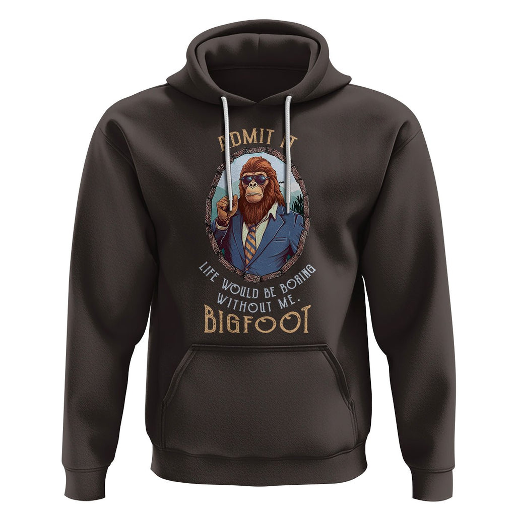 Bigfoot Admit It Life Would Be Boring Without Me Hoodie TS09 Dark Chocolate Printyourwear
