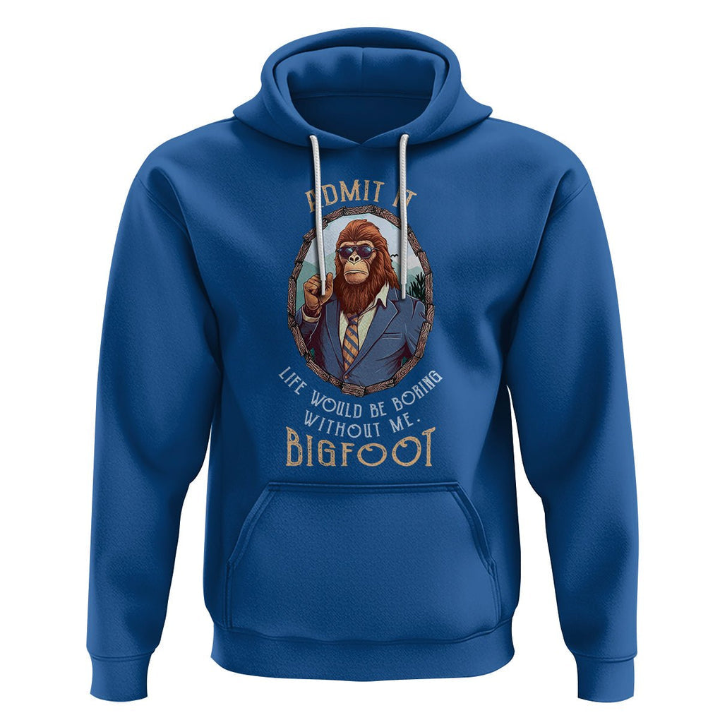Bigfoot Admit It Life Would Be Boring Without Me Hoodie TS09 Royal Blue Printyourwear