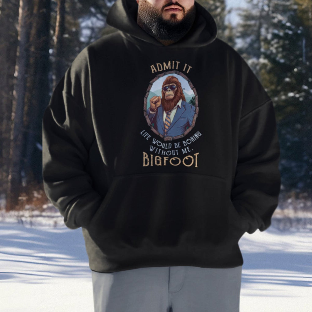 Bigfoot Admit It Life Would Be Boring Without Me Hoodie TS09 Printyourwear