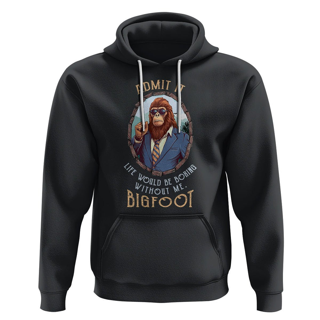 Bigfoot Admit It Life Would Be Boring Without Me Hoodie TS09 Black Printyourwear