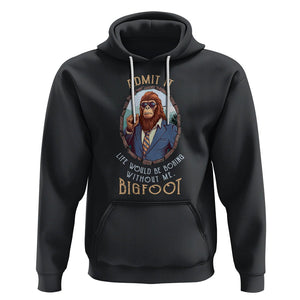 Bigfoot Admit It Life Would Be Boring Without Me Hoodie TS09 Black Printyourwear