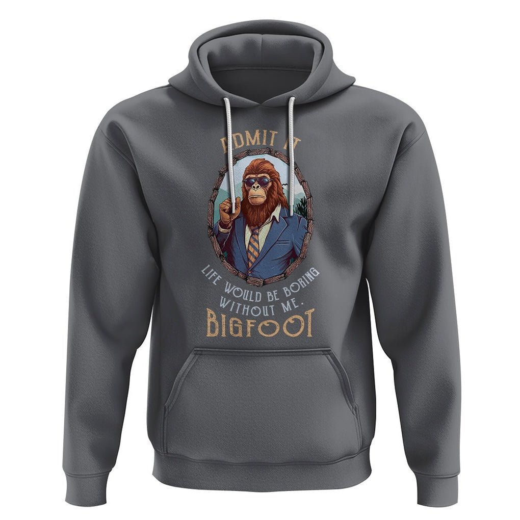 Bigfoot Admit It Life Would Be Boring Without Me Hoodie TS09 Charcoal Printyourwear