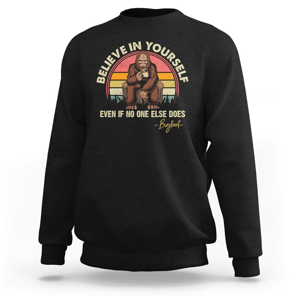 Bigfoot Drinking Coffee Sweatshirt Believe In Yourself Even When No One else Does TS09 Black Printyourwear