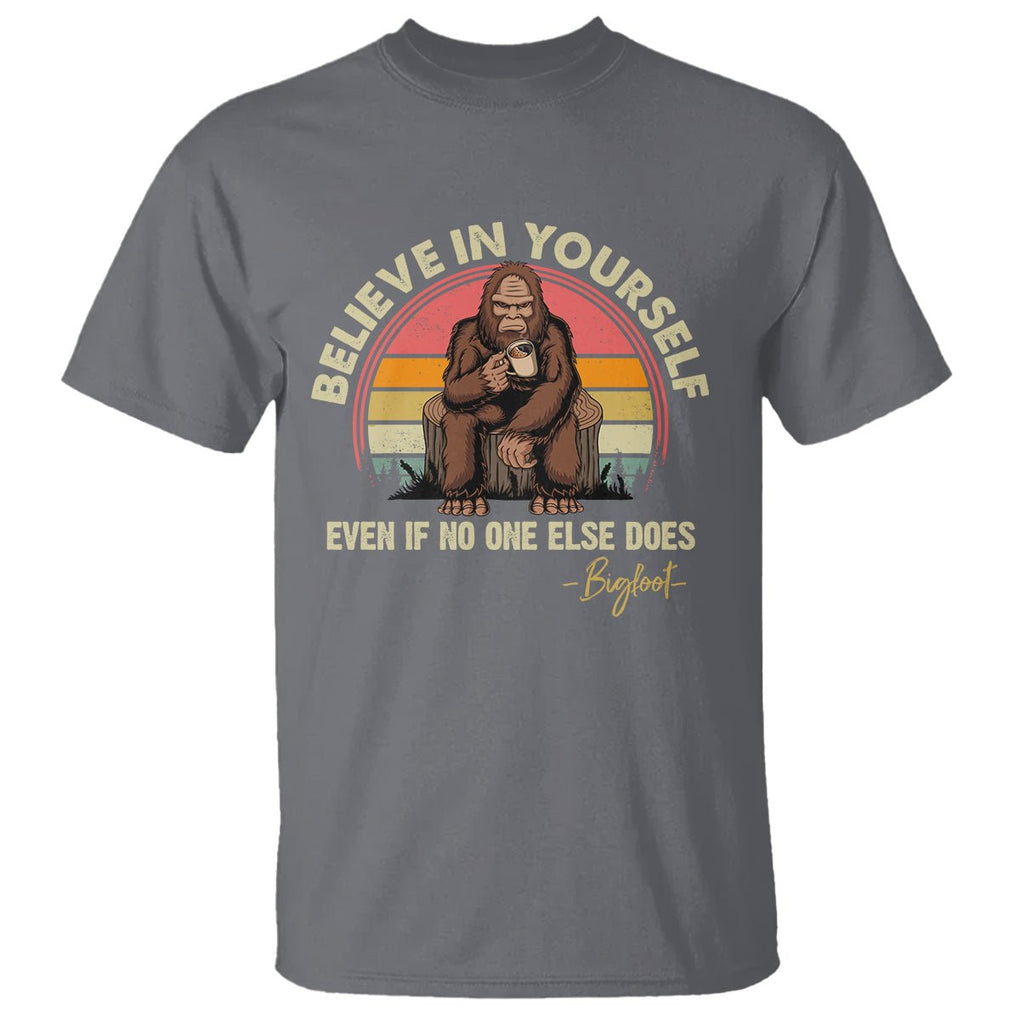 Bigfoot Drinking Coffee T Shirt Believe In Yourself Even When No One else Does TS09 Charcoal Printyourwear