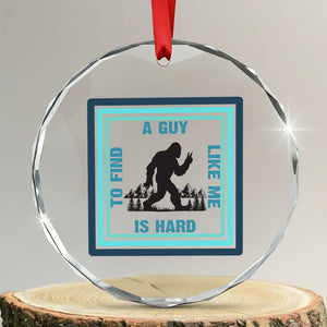 Bigfoot Lover Gift Crystal Glass Ornament A Guy Like Me Is Hard To Find TS12 Transparent Glass 3'' Circle Print Your Wear