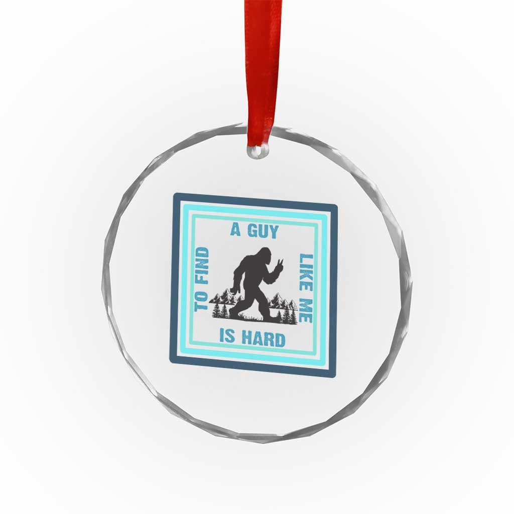 Bigfoot Lover Gift Crystal Glass Ornament A Guy Like Me Is Hard To Find TS12 Print Your Wear