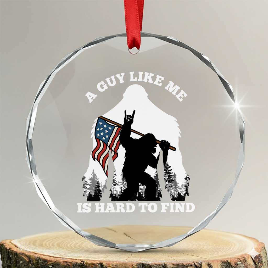 Bigfoot Patriotic American Flag Crystal Glass Ornament Funny Sasquatch A Guy Like Me Is Hard To Find TS14 Transparent Glass 3'' Circle Print Your Wear