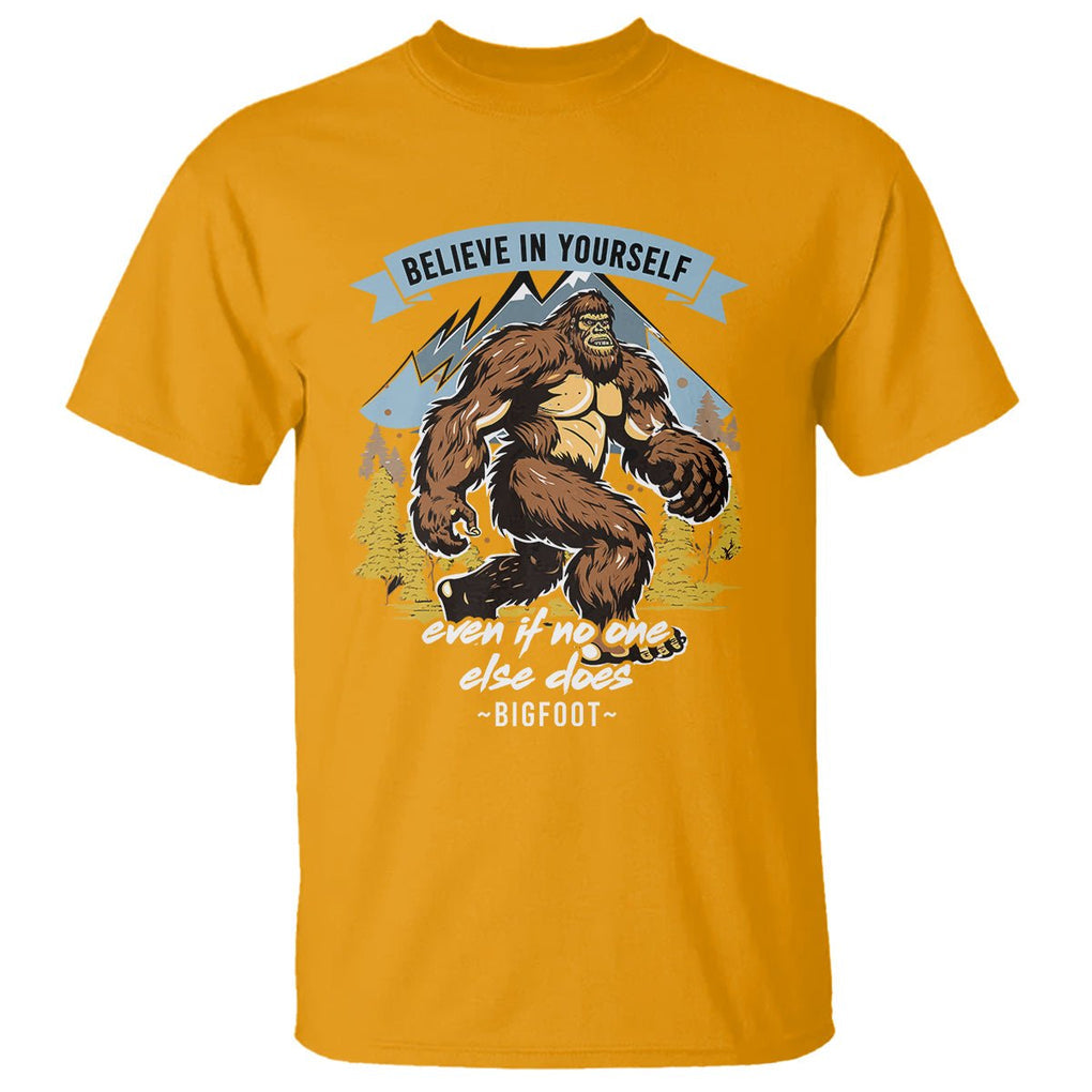 Bigfoot T Shirt Believe In Yourself Even When No One else Does TS09 Gold Printyourwear