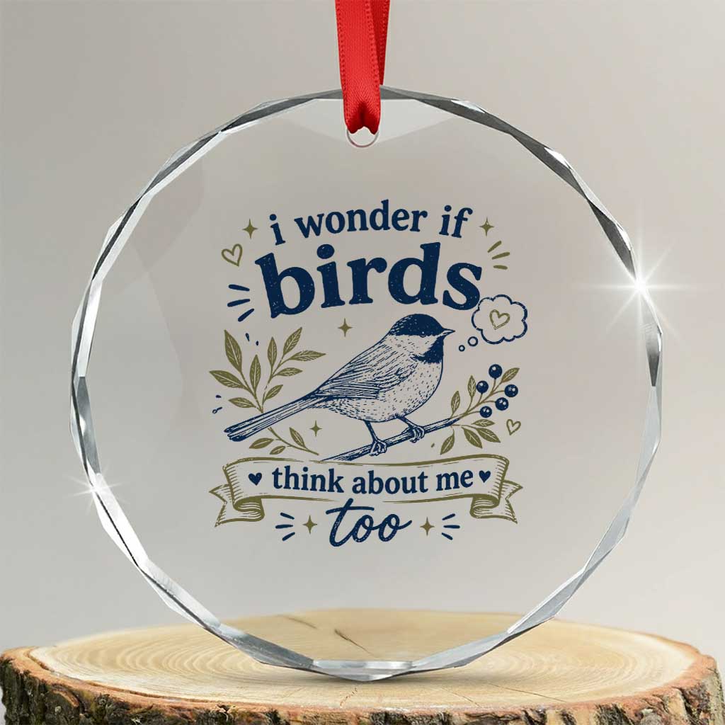 Bird Lover Crystal Glass Ornament I Wonder If Birds Think About Me Too Funny Bird Watcher Birder TS10 Transparent Glass 3'' Circle Print Your Wear