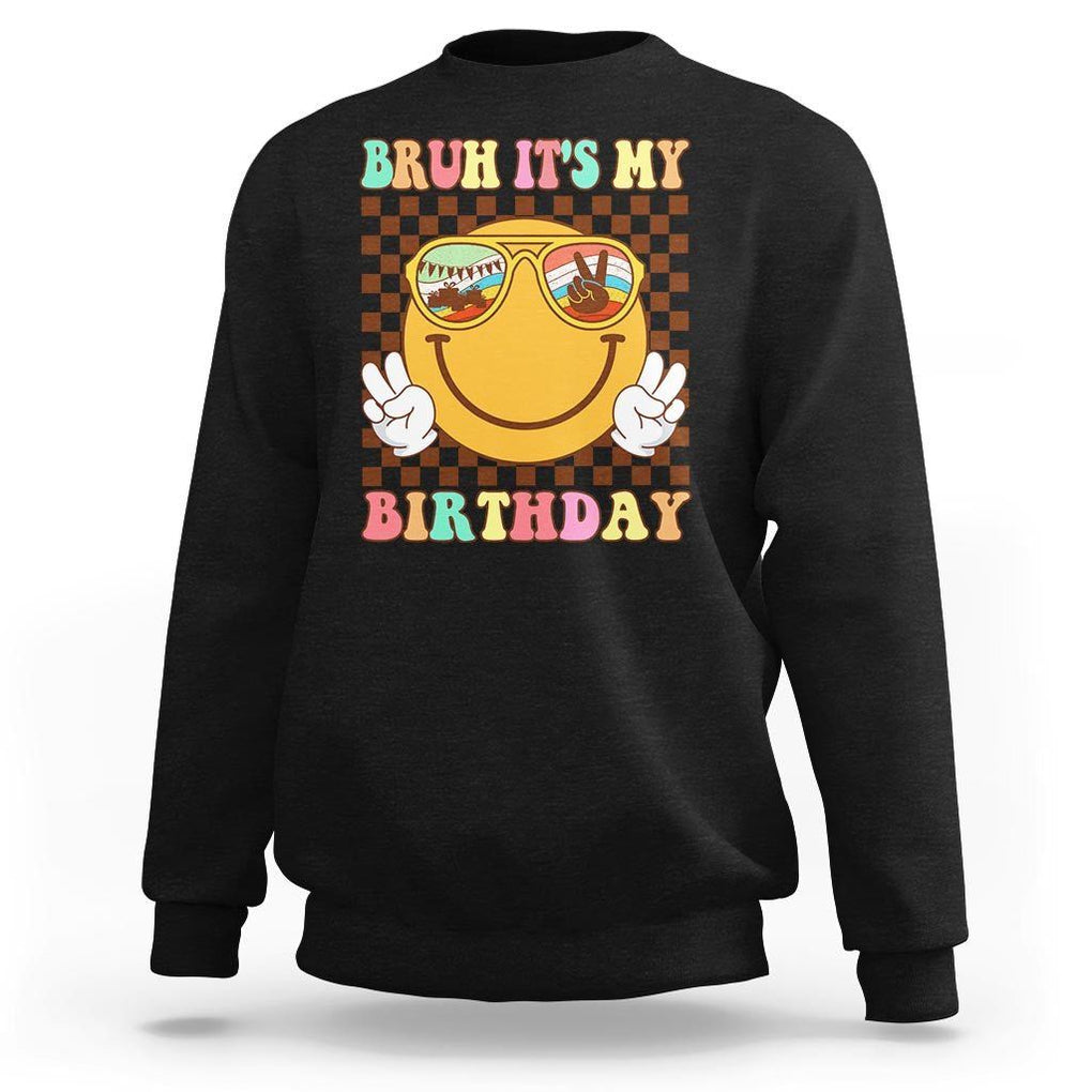 Birthday Sweatshirt Bruh It's My Birthday Smiley Face Party TS11 Black Print Your Wear
