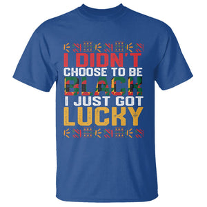 Black History Month T Shirt I Didn't Choose To Be Black I Just Got Lucky TS09 Royal Blue Printyourwear