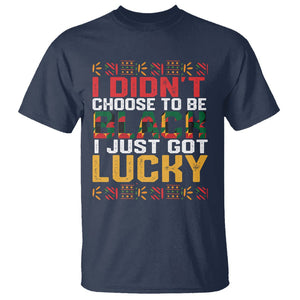 Black History Month T Shirt I Didn't Choose To Be Black I Just Got Lucky TS09 Navy Printyourwear