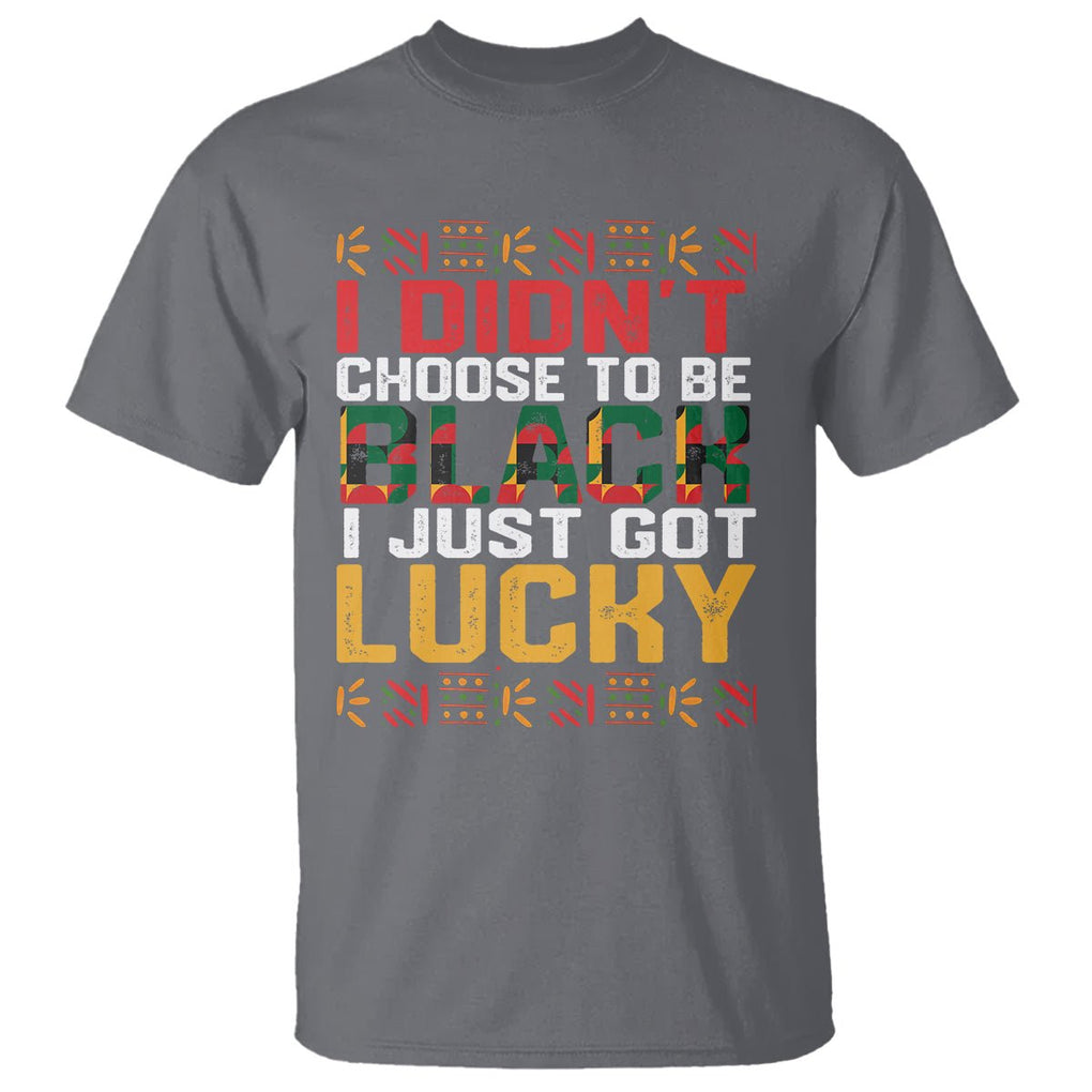 Black History Month T Shirt I Didn't Choose To Be Black I Just Got Lucky TS09 Charcoal Printyourwear