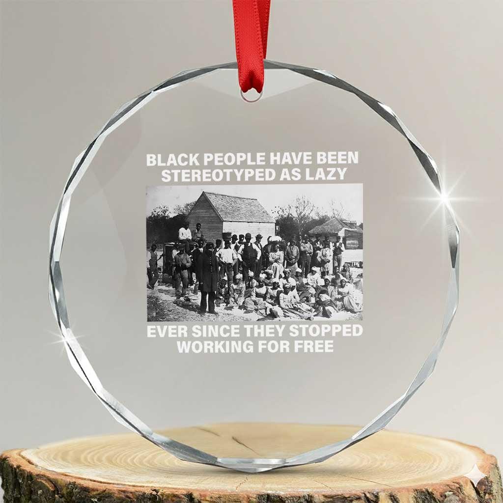 Black People Have Been Stereotyped As Lazy Ever Since They Stopped Working For Free Crystal Glass Ornament TS11 Transparent Glass 3'' Circle Print Your Wear