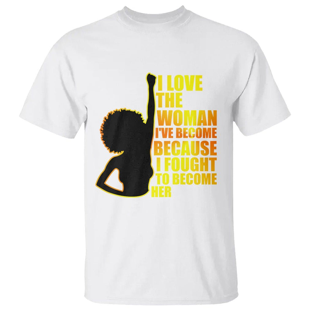 Black Women's History T Shirt I Love The Woman I've Become Melanin African American Silhouette TS02 White Printyourwear