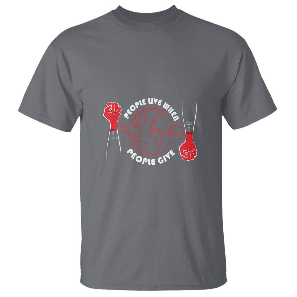Blood Donor T Shirt People Live When People Give TS09 Charcoal Printyourwear