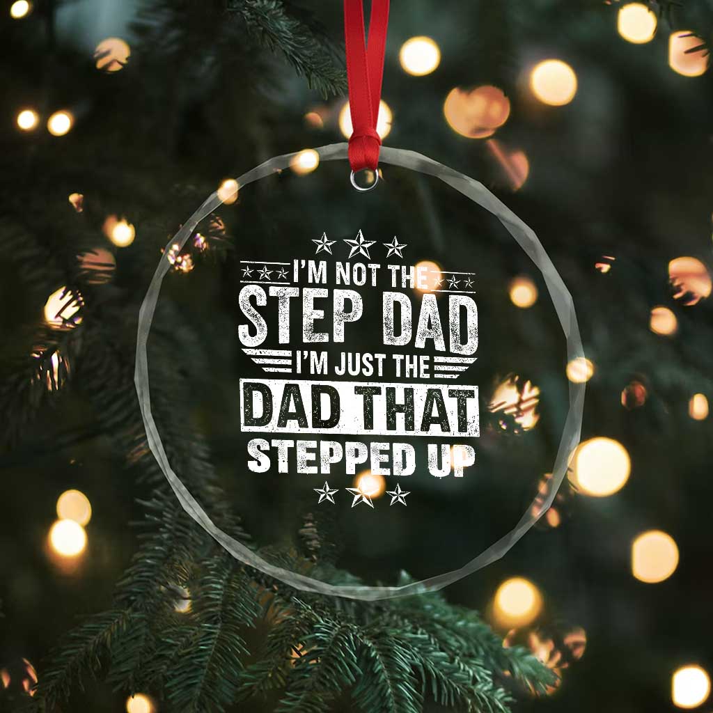 Bonus Dad Crystal Glass Ornament I Am Not The Step Dad I Am Just The Dad That Stepped Up TS11 Print Your Wear