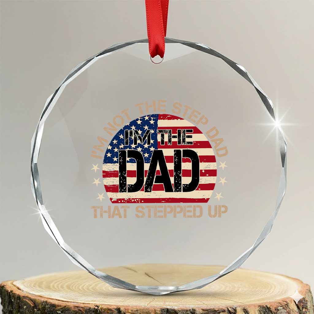 Bonus Dad Crystal Glass Ornament Not The Step Dad Im The Dad That Stepped Up USA Flag TS10 Transparent Glass 3'' Circle Print Your Wear