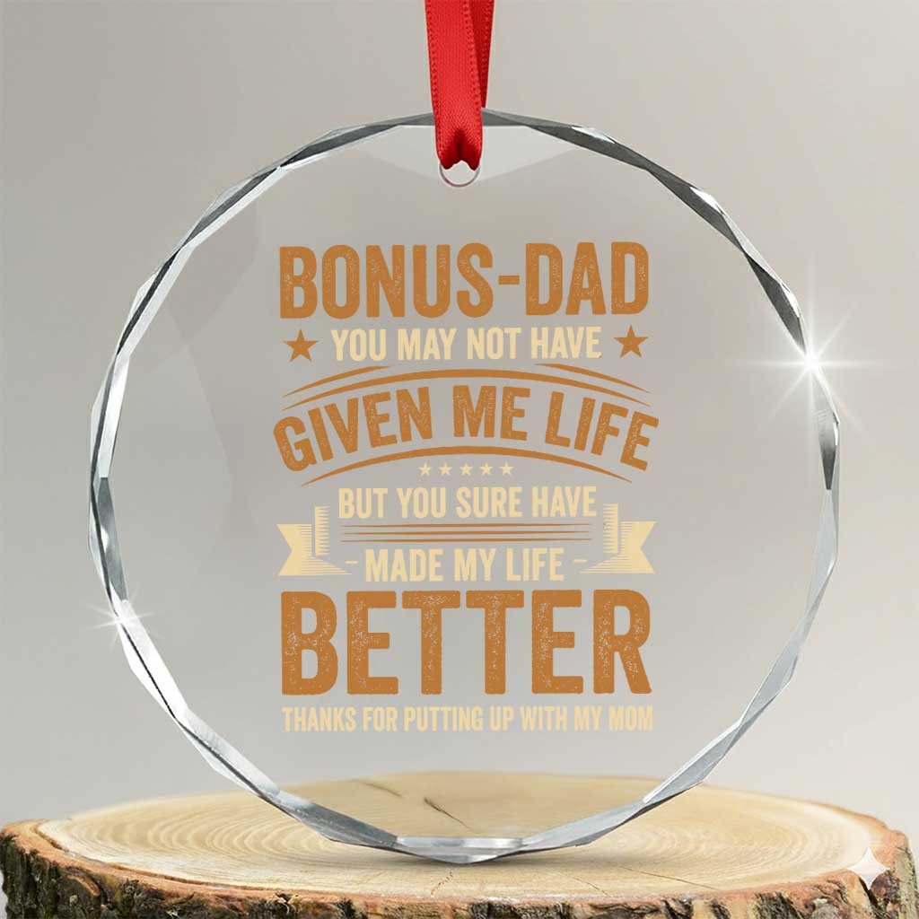 Bonus Dad Crystal Glass Ornament You May Not Have Given Me Life But You Sure Have Made My Life Better Stepdad TS11 Transparent Glass 3'' Circle Print Your Wear