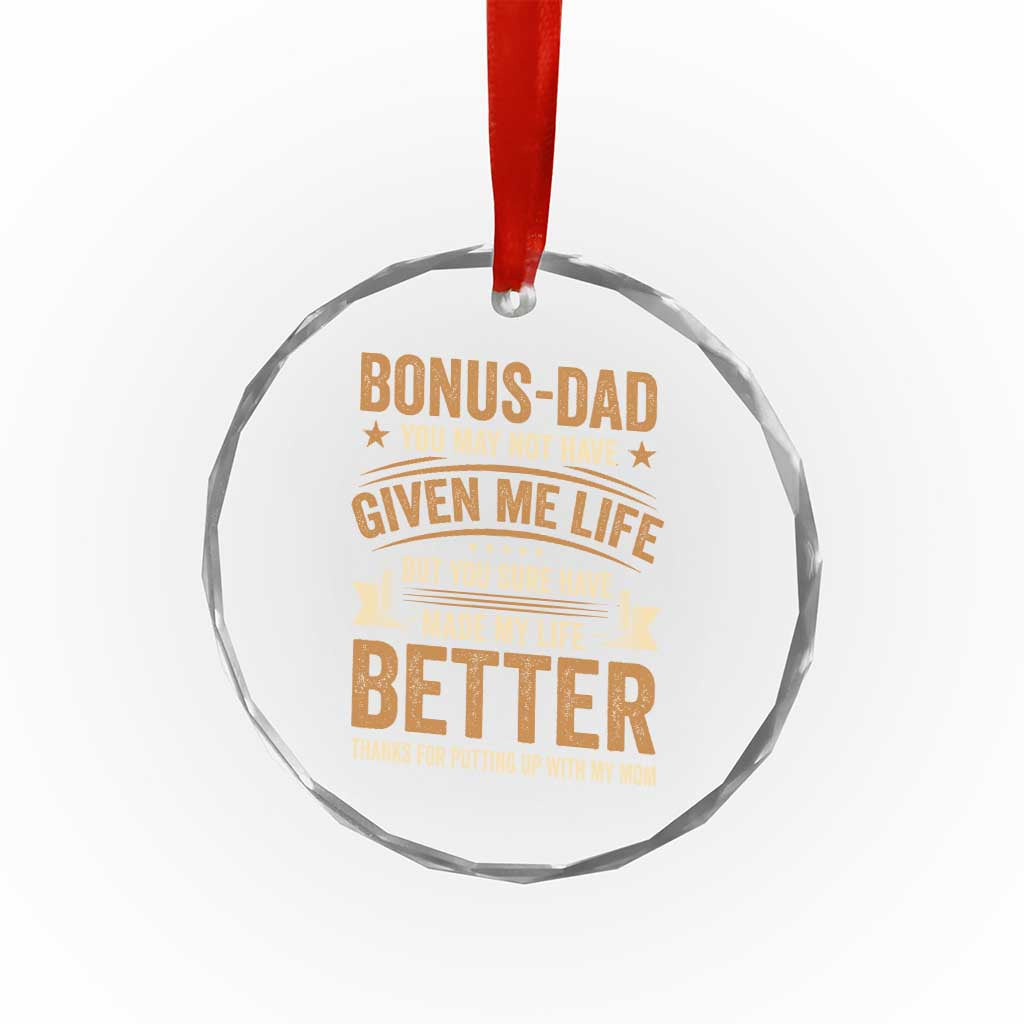 Bonus Dad Crystal Glass Ornament You May Not Have Given Me Life But You Sure Have Made My Life Better Stepdad TS11 Print Your Wear