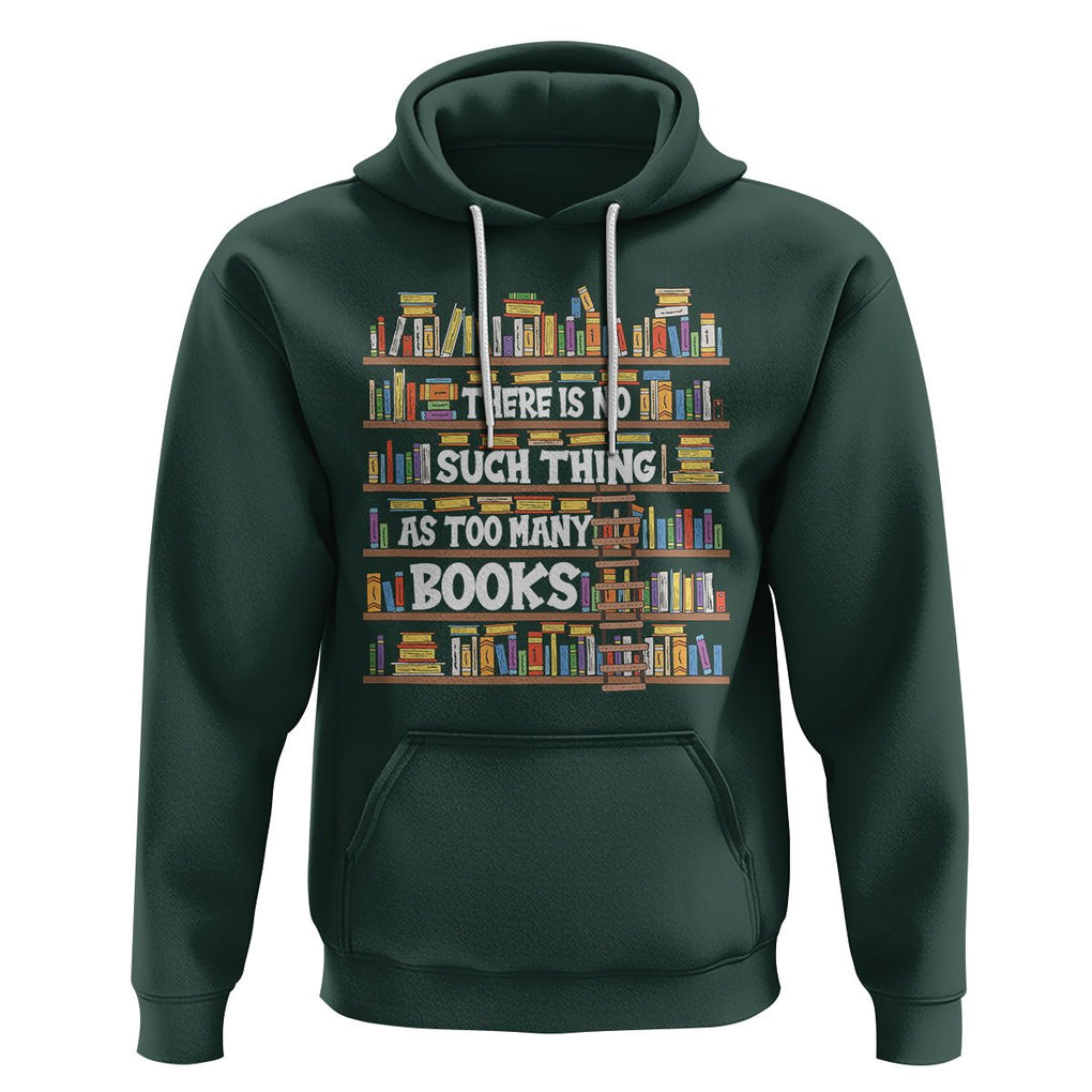 Bookworm Hoodie There Is No Such Thing As Too Many Books Lover TS09 Dark Forest Green Printyourwear