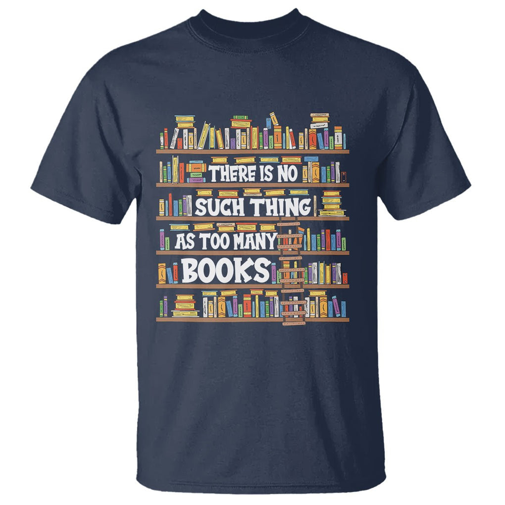 Bookworm T Shirt There Is No Such Thing As Too Many Books Lover TS09 Navy Printyourwear