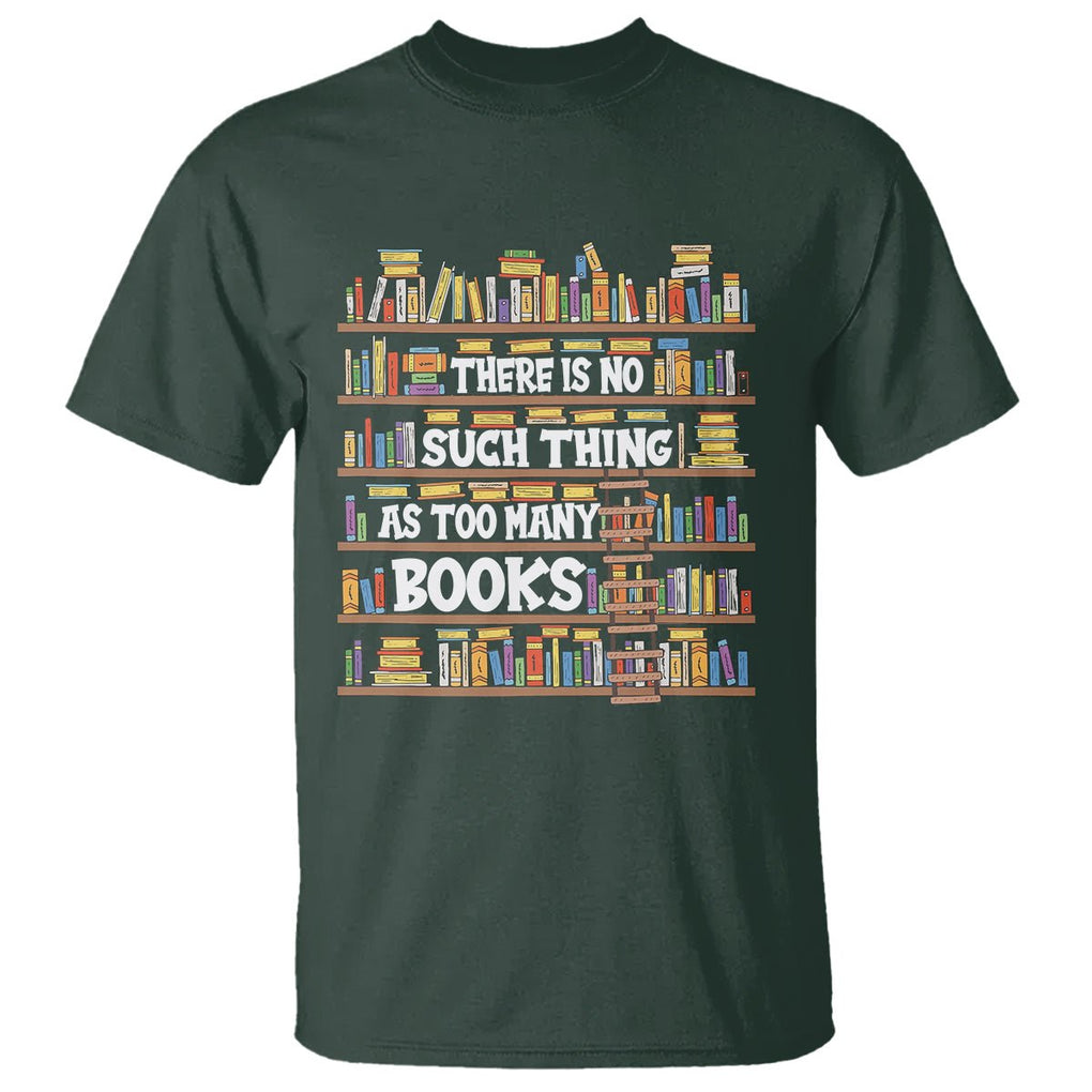 Bookworm T Shirt There Is No Such Thing As Too Many Books Lover TS09 Dark Forest Green Printyourwear