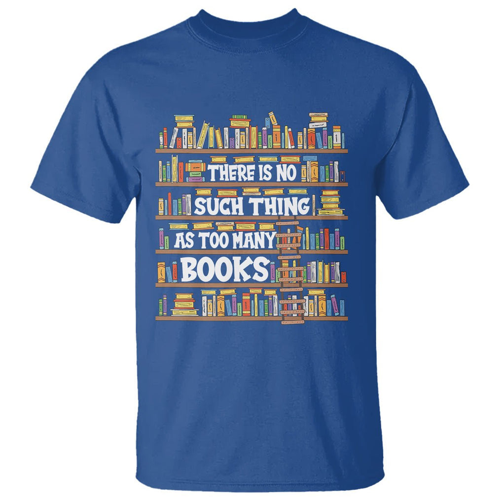 Bookworm T Shirt There Is No Such Thing As Too Many Books Lover TS09 Royal Blue Printyourwear