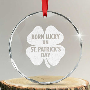 Born Lucky On St Patricks Day Crystal Glass Ornament Irish Birthday Bday Shamrock Clovers TS10 Transparent Glass 3'' Circle Print Your Wear