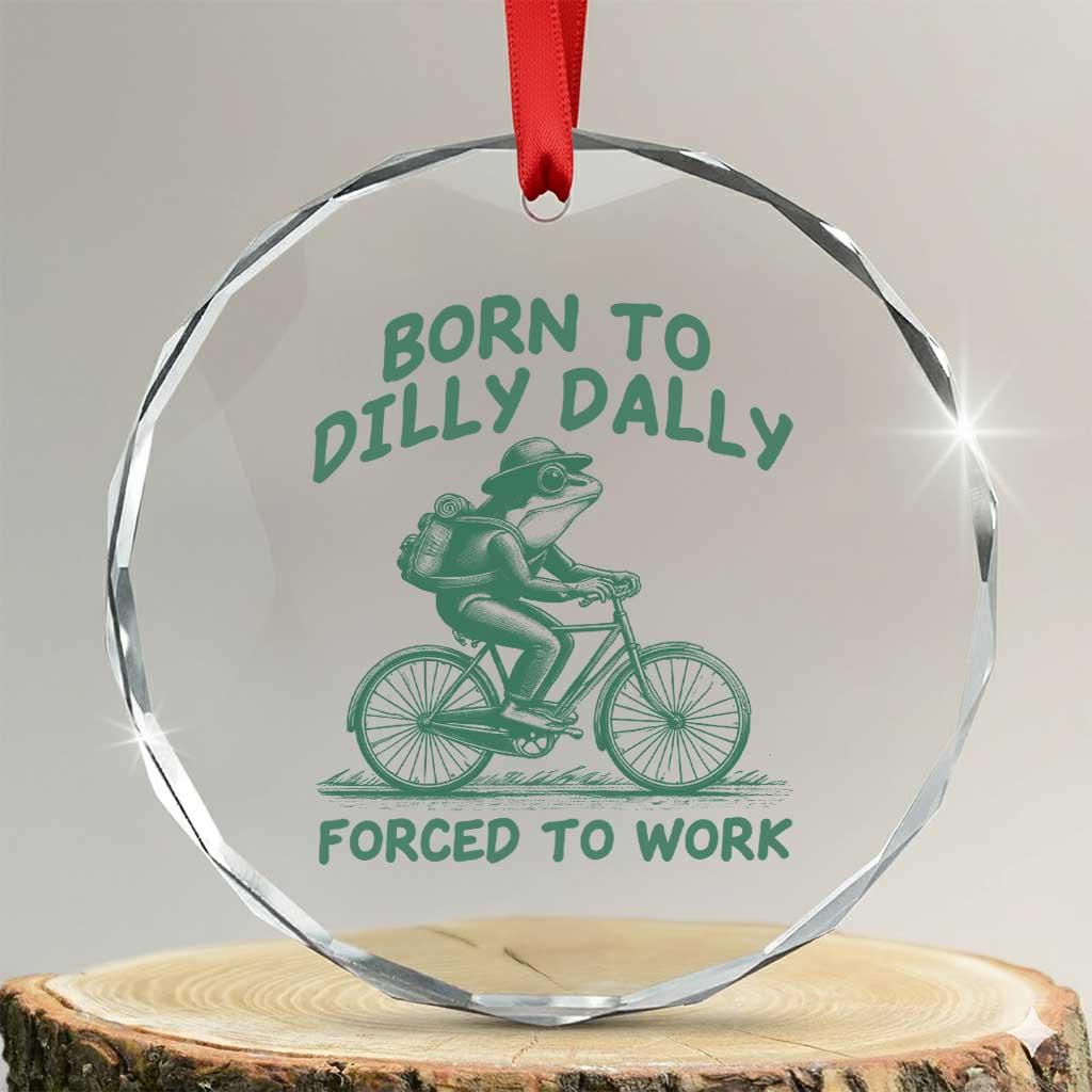 Born To Dilly Dally Forced To Work Crystal Glass Ornament Funny Frog Meme TS12 Transparent Glass 3'' Circle Print Your Wear