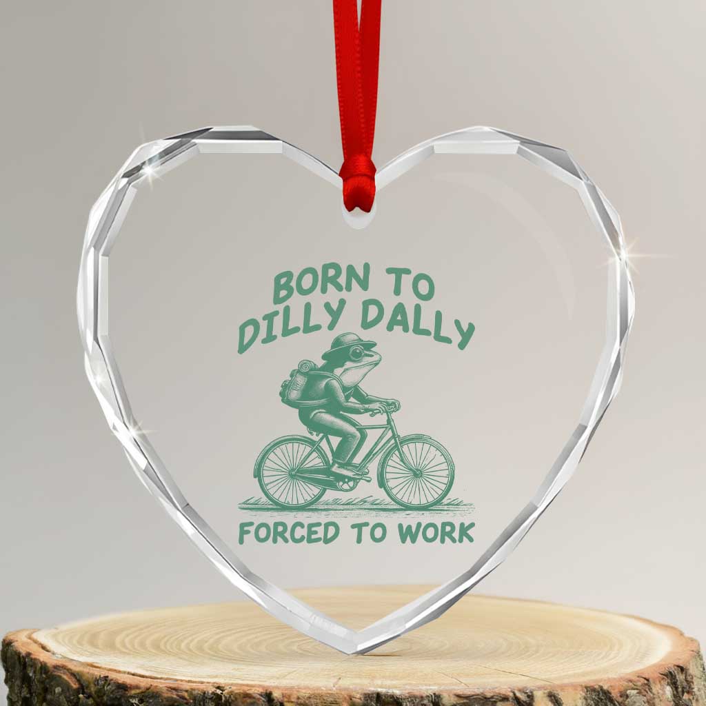 Born To Dilly Dally Forced To Work Heart Crystal Glass Ornament Funny Frog Meme TS12 Transparent Glass 3'' Heart Print Your Wear
