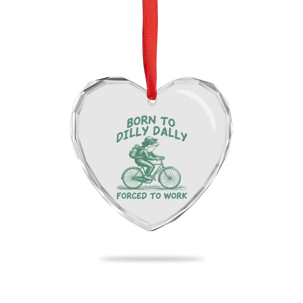 Born To Dilly Dally Forced To Work Heart Crystal Glass Ornament Funny Frog Meme TS12 Print Your Wear