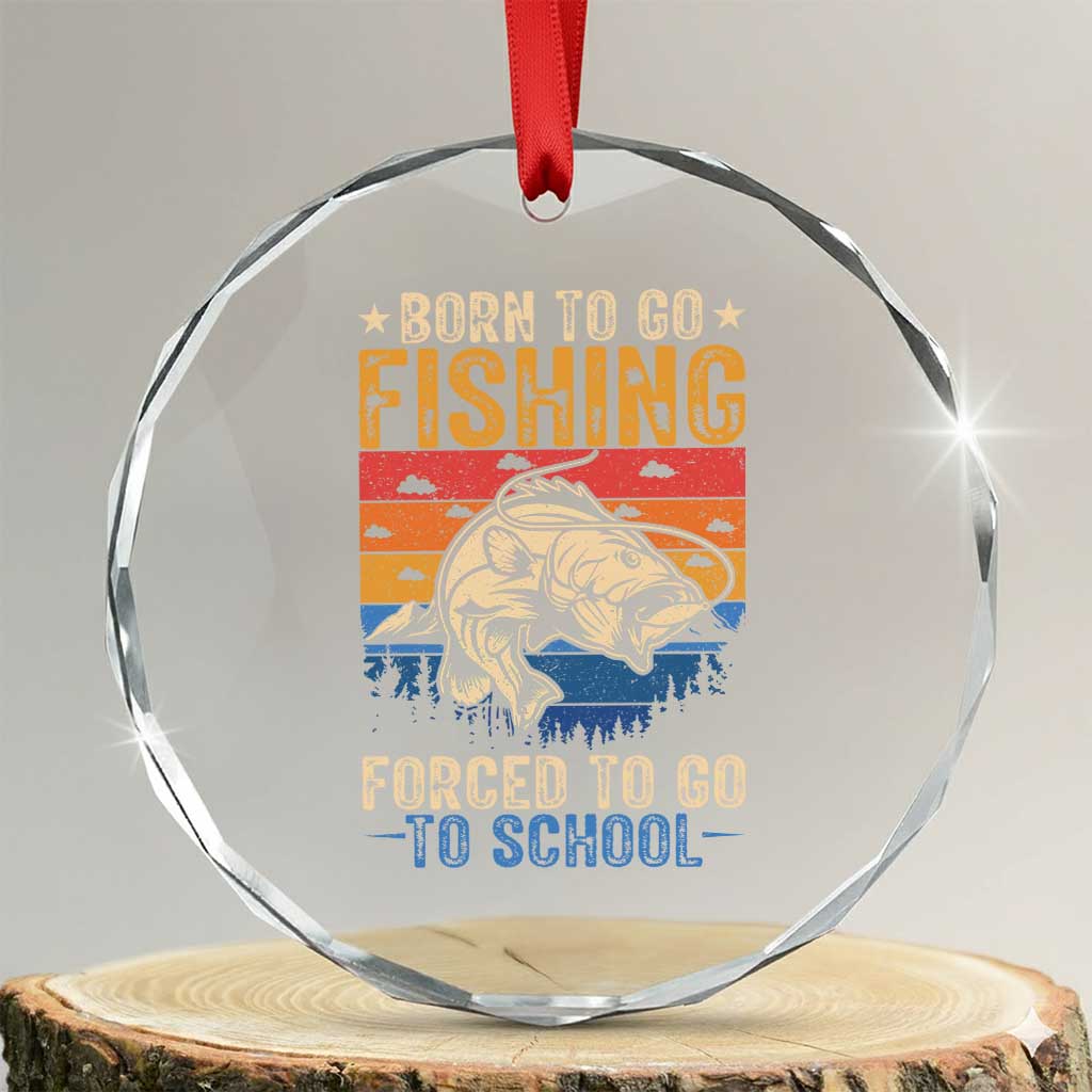 Born to Go Fishing Forced School Crystal Glass Ornament Funny Fishing Fisherman Kids Boys TS10 Transparent Glass 3'' Circle Print Your Wear