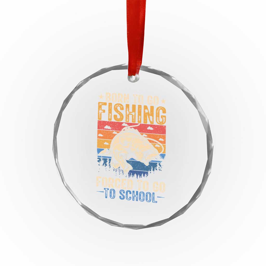 Born to Go Fishing Forced School Crystal Glass Ornament Funny Fishing Fisherman Kids Boys TS10 Print Your Wear