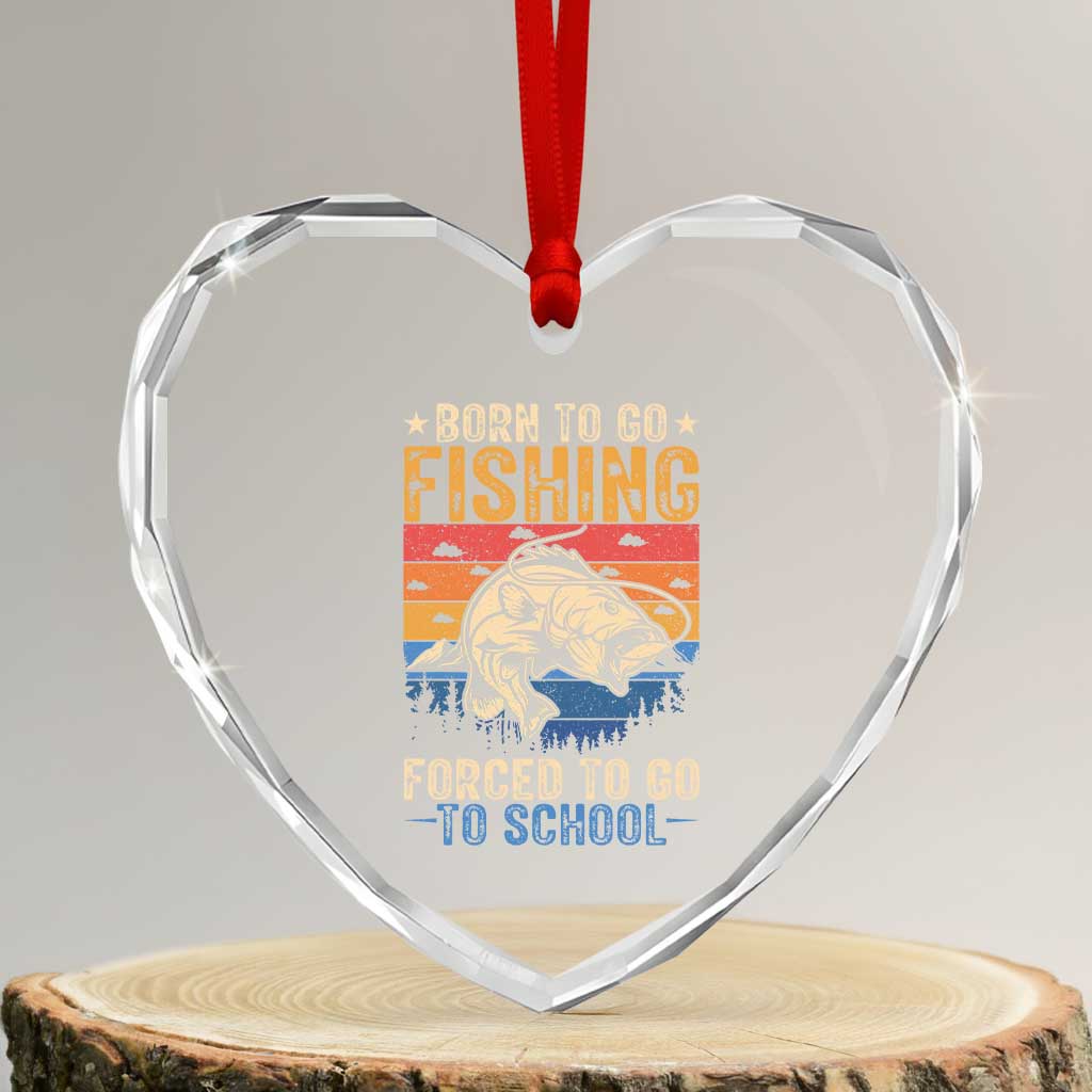 Born to Go Fishing Forced School Heart Crystal Glass Ornament Funny Fishing Fisherman Kids Boys TS10 Transparent Glass 3'' Heart Print Your Wear