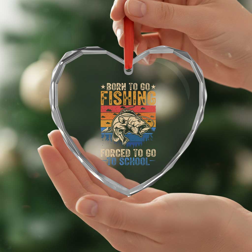 Born to Go Fishing Forced School Heart Crystal Glass Ornament Funny Fishing Fisherman Kids Boys TS10 Print Your Wear