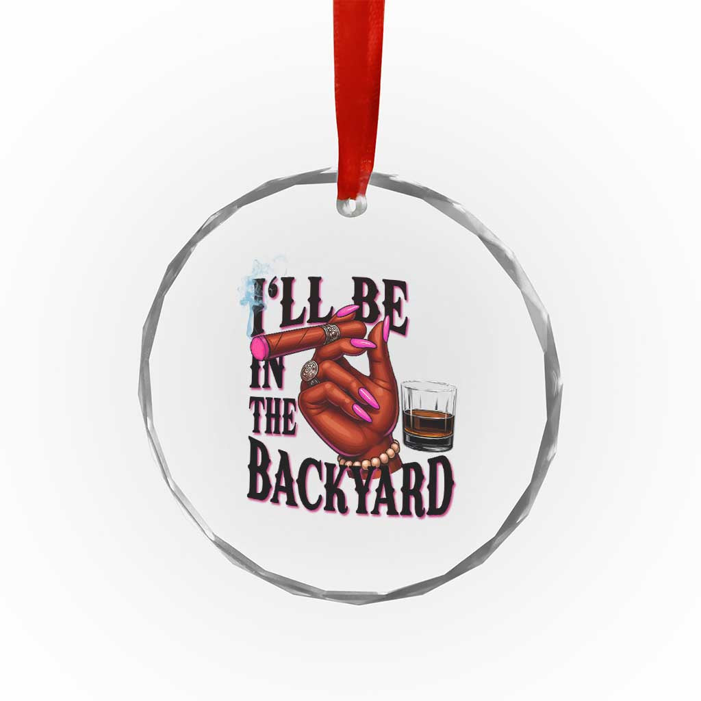 Bourbon And Cigar Lover Crystal Glass Ornament I Will Be In The Backyard TS12 Print Your Wear