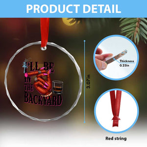 Bourbon And Cigar Lover Crystal Glass Ornament I Will Be In The Backyard TS12 Print Your Wear