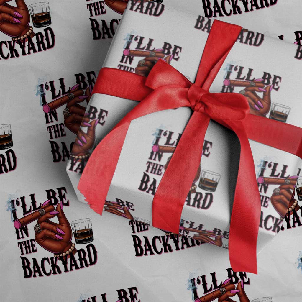 Bourbon And Cigar Lover Wrapping Paper Roll I Will Be In The Backyard TS12 White Print Your Wear