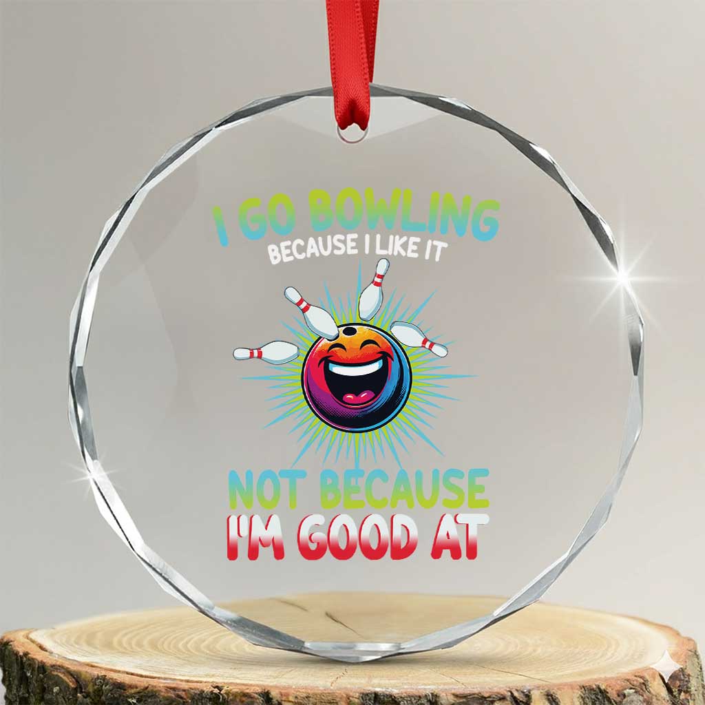 Bowling Humor Gift Crystal Glass Ornament I Go Bowling Because I Like It TS12 Transparent Glass 3'' Circle Print Your Wear