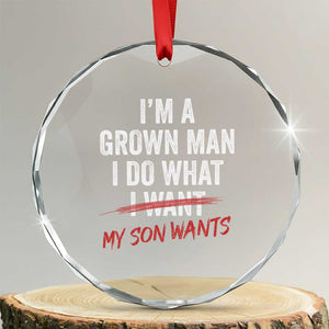 Boy Dad Crystal Glass Ornament I Am A Grown Man I Do What My Son Wants Fathers Day TS11 Transparent Glass 3'' Circle Print Your Wear
