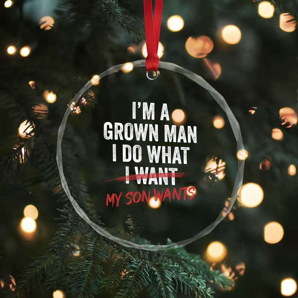 Boy Dad Crystal Glass Ornament I Am A Grown Man I Do What My Son Wants Fathers Day TS11 Print Your Wear