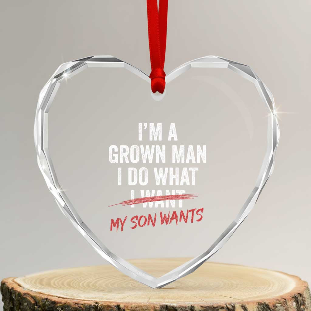 Boy Dad Heart Crystal Glass Ornament I Am A Grown Man I Do What My Son Wants Fathers Day TS11 Transparent Glass 3'' Heart Print Your Wear