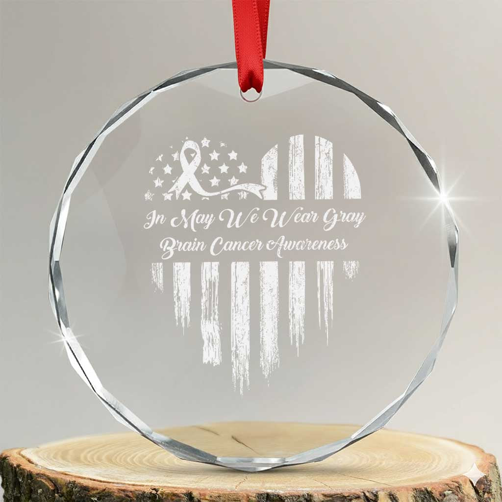 Brain Cancer Awareness Crystal Glass Ornament In May We Wear Gray American Flag Heart TS10 Transparent Glass 3'' Circle Print Your Wear