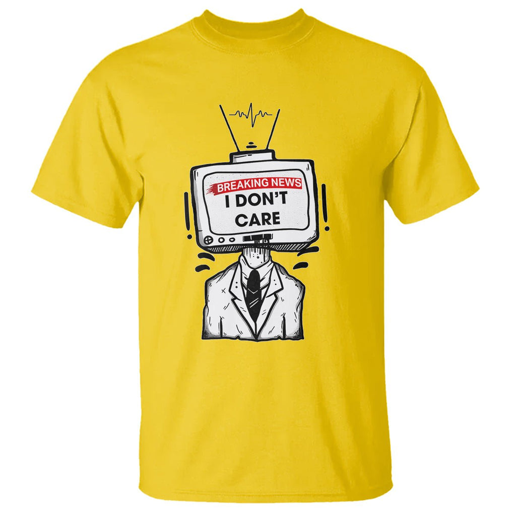 Breaking News I Don't Care Funny Sarcasm Humor Sarcastic Joke Aniti Social T Shirt TS09 Daisy Printyourwear