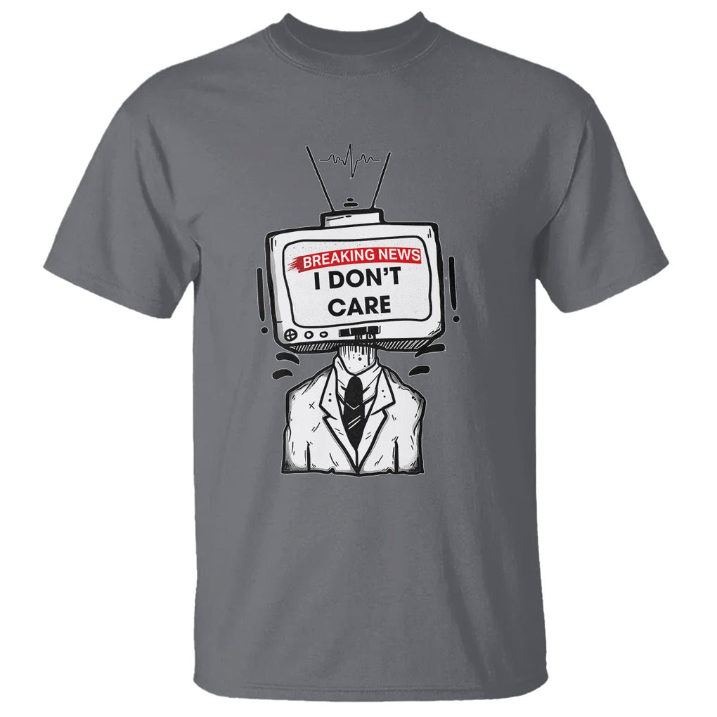 Breaking News I Don't Care Funny Sarcasm Humor Sarcastic Joke Aniti Social T Shirt TS09 Charcoal Printyourwear