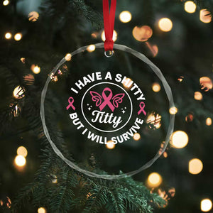 Breast Cancer Patient Survivors Crystal Glass Ornament Funny I Have Shitty Titty But I Will Survive TS10 Print Your Wear